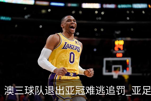 澳三球队退出亚冠难逃追罚 亚足联铁腕将适时展现